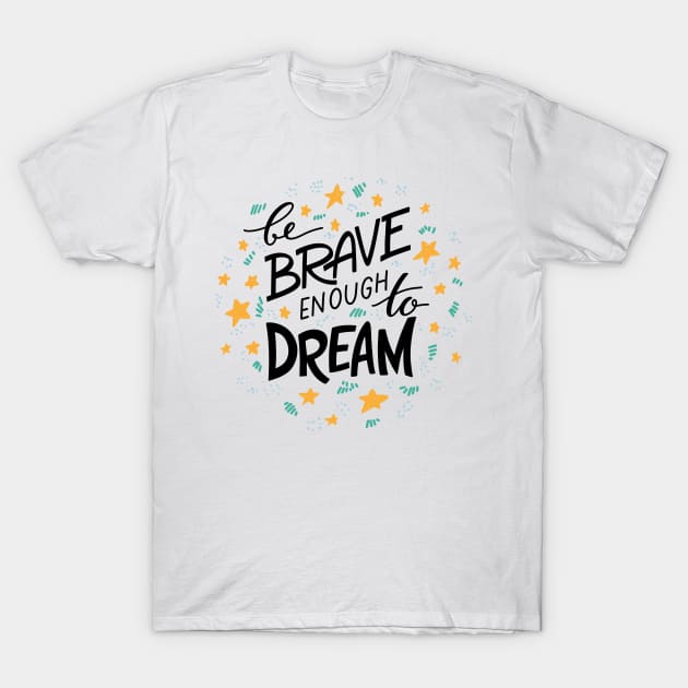 be brave enough to dream T-Shirt by Mako Design 